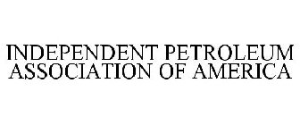 INDEPENDENT PETROLEUM ASSOCIATION OF AMERICA