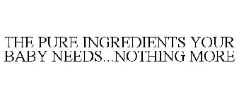 THE PURE INGREDIENTS YOUR BABY NEEDS...NOTHING MORE