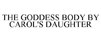 THE GODDESS BODY BY CAROL'S DAUGHTER