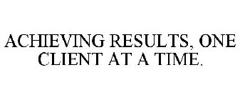 ACHIEVING RESULTS, ONE CLIENT AT A TIME.