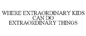 WHERE EXTRAORDINARY KIDS CAN DO EXTRAORDINARY THINGS