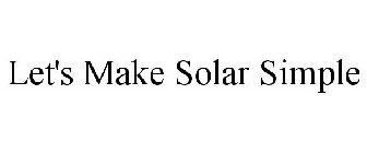 LET'S MAKE SOLAR SIMPLE