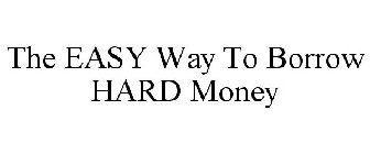 THE EASY WAY TO BORROW HARD MONEY