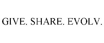 GIVE. SHARE. EVOLV.