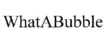WHATABUBBLE