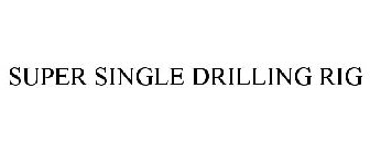 SUPER SINGLE DRILLING RIG