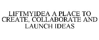 LIFTMYIDEA A PLACE TO CREATE, COLLABORATE AND LAUNCH IDEAS