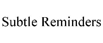 SUBTLE REMINDERS