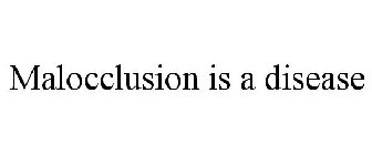 MALOCCLUSION IS A DISEASE