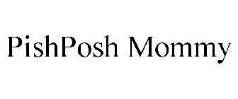 PISHPOSH MOMMY