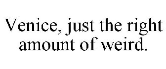 VENICE, JUST THE RIGHT AMOUNT OF WEIRD.