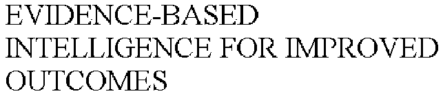 EVIDENCE-BASED INTELLIGENCE FOR IMPROVED OUTCOMES