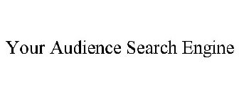 YOUR AUDIENCE SEARCH ENGINE