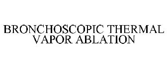 BRONCHOSCOPIC THERMAL VAPOR ABLATION