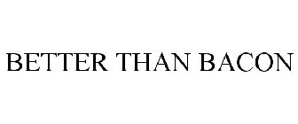 BETTER THAN BACON