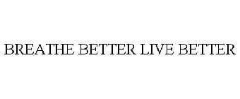 BREATHE BETTER LIVE BETTER