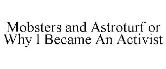 MOBSTERS AND ASTROTURF OR WHY I BECAME AN ACTIVIST