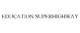 EDUCATION SUPERHIGHWAY