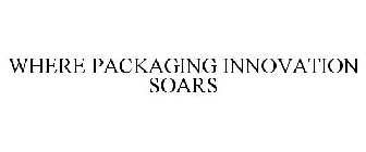 WHERE PACKAGING INNOVATION SOARS