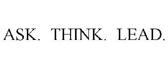 ASK. THINK. LEAD.