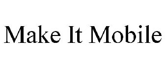 MAKE IT MOBILE