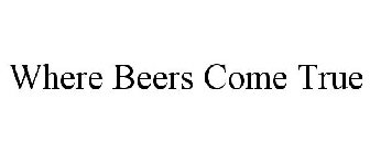 WHERE BEERS COME TRUE