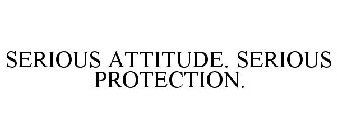 SERIOUS ATTITUDE. SERIOUS PROTECTION.