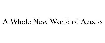 A WHOLE NEW WORLD OF ACCESS