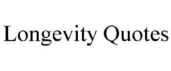LONGEVITY QUOTES
