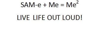 SAM-E + ME = ME2 LIVE LIFE OUT LOUD!