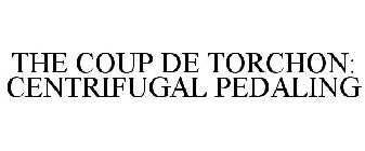 THE COUP DE TORCHON: CENTRIFUGAL PEDALING