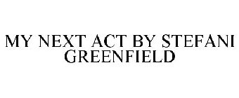 MY NEXT ACT BY STEFANI GREENFIELD