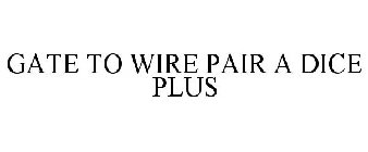 GATE TO WIRE PAIR A DICE PLUS