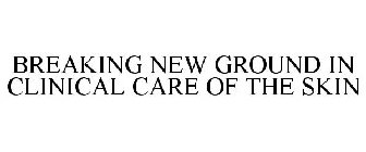 BREAKING NEW GROUND IN CLINICAL CARE OF THE SKIN