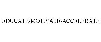 EDUCATE-MOTIVATE-ACCELERATE