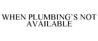 WHEN PLUMBING'S NOT AVAILABLE