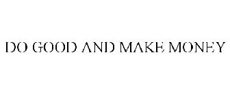 DO GOOD AND MAKE MONEY