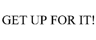 GET UP FOR IT!