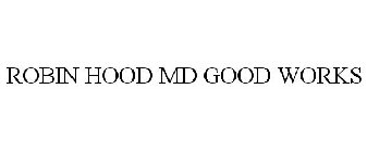 ROBIN HOOD MD GOOD WORKS