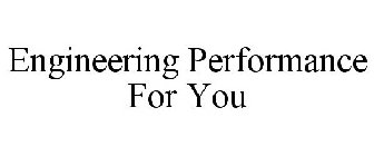 ENGINEERING PERFORMANCE FOR YOU