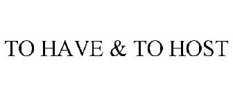 TO HAVE & TO HOST