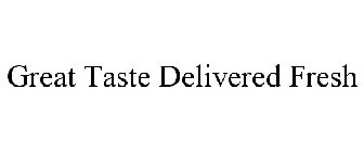 GREAT TASTE DELIVERED FRESH