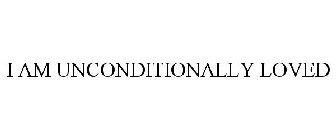 I AM UNCONDITIONALLY LOVED