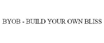 BYOB - BUILD YOUR OWN BLISS