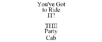 YOU'VE GOT TO RIDE IT! THE PARTY CAB