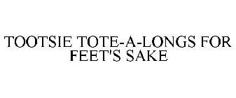 TOOTSIE TOTE-A-LONGS FOR FEET'S SAKE