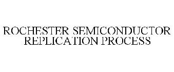 ROCHESTER SEMICONDUCTOR REPLICATION PROCESS