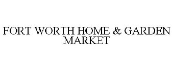 FORT WORTH HOME & GARDEN MARKET