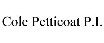 COLE PETTICOAT P.I.