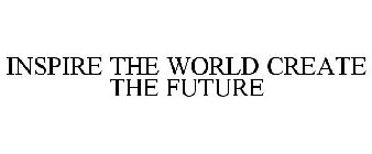 INSPIRE THE WORLD CREATE THE FUTURE